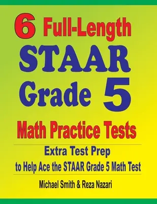 6 pełnometrażowych testów praktycznych z matematyki STAAR dla klasy 5: Dodatkowe przygotowanie do testu, aby pomóc w rozwiązaniu testu matematycznego STAAR klasy 5 - 6 Full-Length STAAR Grade 5 Math Practice Tests: Extra Test Prep to Help Ace the STAAR Grade 5 Math Test