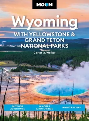 Moon Wyoming: Z parkami narodowymi Yellowstone i Grand Teton: Przygody na świeżym powietrzu, Lodowce i gorące źródła, Piesze wycieczki i jazda na nartach - Moon Wyoming: With Yellowstone & Grand Teton National Parks: Outdoor Adventures, Glaciers & Hot Springs, Hiking & Skiing