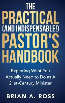 Praktyczny (i niezbędny!) Podręcznik pastora: Odkrywanie tego, co naprawdę musisz zrobić jako minister XXI wieku - The Practical (and Indispensable!) Pastor's Handbook: Exploring What You Actually Need to Do as a 21st Century Minister