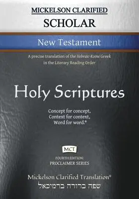 Mickelson Clarified Scholar New Testament, MCT: Dokładne tłumaczenie hebrajsko-koińskiego greckiego w literackim porządku czytania - Mickelson Clarified Scholar New Testament, MCT: A precise translation of the Hebraic-Koine Greek in the Literary Reading Order