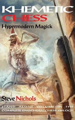 Khemetic Chess (Hypermodern Magick): Samodzielny tom kompletnej trylogii szachów enochiańskich - Khemetic Chess (Hypermodern Magick): Stand alone volume in the complete Enochian chess trilogy