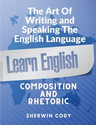 Sztuka pisania i mówienia po angielsku: Kompozycja i retoryka - The Art Of Writing and Speaking English: Composition and Rhetoric