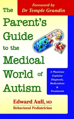 Przewodnik dla rodziców po medycznym świecie autyzmu: Lekarz wyjaśnia diagnozę, leki i leczenie - The Parent's Guide to the Medical World of Autism: A Physician Explains Diagnosis, Medications and Treatments