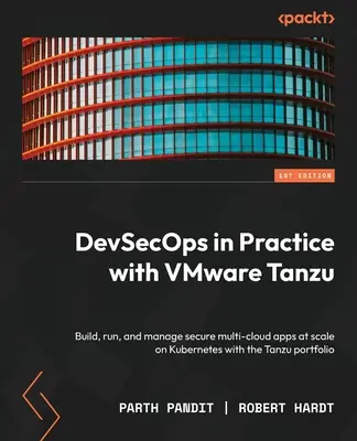 DevSecOps w praktyce z VMware Tanzu: Twórz, uruchamiaj i zarządzaj bezpiecznymi aplikacjami wielochmurowymi na dużą skalę w Kubernetes dzięki portfolio Tanzu - DevSecOps in Practice with VMware Tanzu: Build, run, and manage secure multi-cloud apps at scale on Kubernetes with the Tanzu portfolio