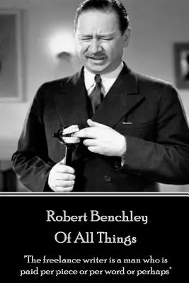 Robert Benchley - Of All Things: Pisarz-freelancer to człowiek, któremu płaci się za sztukę, za słowo, a może za wszystko„”. - Robert Benchley - Of All Things: The freelance writer is a man who is paid per piece or per word or perhaps