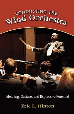 Dyrygowanie orkiestrą dętą: Znaczenie, gestykulacja i potencjał ekspresyjny - Conducting the Wind Orchestra: Meaning, Gesture, and Expressive Potential