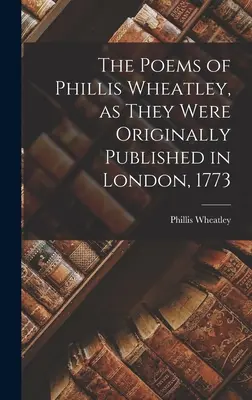 Wiersze Phillis Wheatley, tak jak zostały pierwotnie opublikowane w Londynie w 1773 roku - The Poems of Phillis Wheatley, as They Were Originally Published in London, 1773