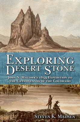 Odkrywanie pustynnego kamienia: Wyprawa Johna N. Macomba do Kanionów Kolorado w 1859 r. - Exploring Desert Stone: John N. Macomb's 1859 Expedition to the Canyonlands of the Colorado