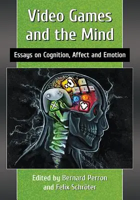 Gry wideo i umysł: Eseje o poznaniu, afektach i emocjach - Video Games and the Mind: Essays on Cognition, Affect and Emotion