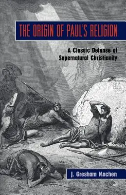 Pochodzenie religii Pawła: Klasyczna obrona nadprzyrodzonego chrześcijaństwa - The Origin of Paul's Religion: The Classic Defense of Supernatural Christianity