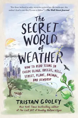 Sekretny świat pogody: Jak odczytywać znaki w każdej chmurze, wietrze, wzgórzu, ulicy, roślinie, zwierzęciu i kropli rosy? - The Secret World of Weather: How to Read Signs in Every Cloud, Breeze, Hill, Street, Plant, Animal, and Dewdrop