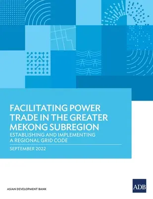 Ułatwienie handlu energią w subregionie Wielkiego Mekongu: Ustanowienie i wdrożenie regionalnego kodeksu sieciowego - Facilitating Power Trade in the Greater Mekong Subregion: Establishing and Implementing a Regional Grid Code