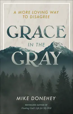 Łaska w szarości: bardziej kochający sposób na niezgodę - Grace in the Gray: A More Loving Way to Disagree