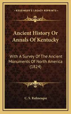 Starożytna historia lub annały Kentucky: z przeglądem starożytnych zabytków Ameryki Północnej (1824) - Ancient History Or Annals Of Kentucky: With A Survey Of The Ancient Monuments Of North America (1824)