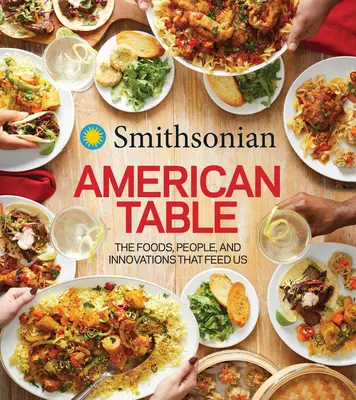 Smithsonian American Table: Żywność, ludzie i innowacje, które nas żywią - Smithsonian American Table: The Foods, People, and Innovations That Feed Us