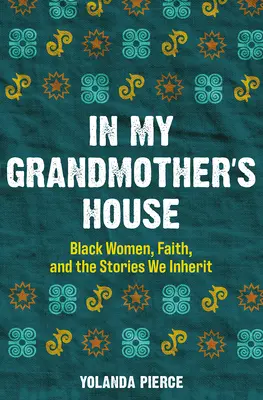 W domu mojej babci: Czarne kobiety, wiara i historie, które dziedziczymy - In My Grandmother's House: Black Women, Faith, and the Stories We Inherit