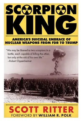 Król Skorpion: Samobójcze przyjęcie broni nuklearnej przez Amerykę od FDR do Trumpa - Scorpion King: America's Suicidal Embrace of Nuclear Weapons from FDR to Trump