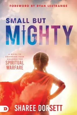 Mały, ale potężny: Przewodnik po wyposażaniu dzieci do walki duchowej - Small But Mighty: A Guide to Equipping Your Children for Spiritual Warfare