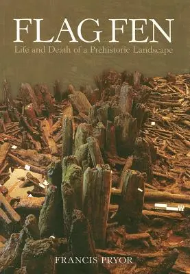 Flag Fen: Życie i śmierć prehistorycznego krajobrazu - Flag Fen: Life and Death of a Prehistoric Landscape