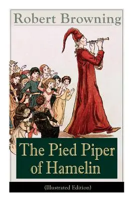 Pied Piper of Hamelin (wydanie ilustrowane): Klasyka dla dzieci - opowiedziana na nowo bajka jednego z najważniejszych wiktoriańskich poetów i dramaturgów - The Pied Piper of Hamelin (Illustrated Edition): Children's Classic - A Retold Fairy Tale by one of the most important Victorian poets and playwrights