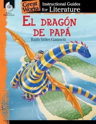 El Dragon de Papa (Smok mojego ojca): Przewodnik instruktażowy po literaturze: Przewodnik po literaturze - El Dragon de Papa (My Father's Dragon): An Instructional Guide for Literature: An Instructional Guide for Literature