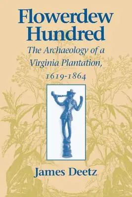 Flowerdew Hundred Flowerdew Hundred: Archeologia plantacji w Wirginii, 1619-1864 Archeologia plantacji w Wirginii, 1619-1864 - Flowerdew Hundred Flowerdew Hundred: The Archaeology of a Virginia Plantation, 1619-1864 the Archaeology of a Virginia Plantation, 1619-1864
