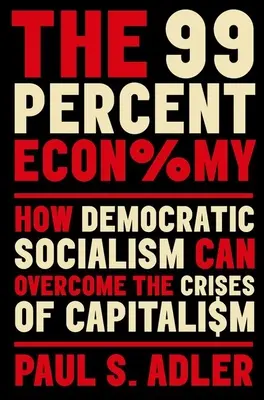 Gospodarka 99 procent: jak demokratyczny socjalizm może przezwyciężyć kryzysy kapitalizmu - The 99 Percent Economy: How Democratic Socialism Can Overcome the Crises of Capitalism