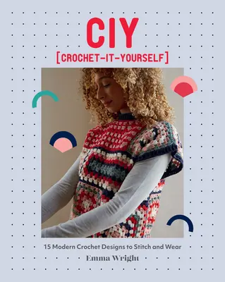 Ciy: Crochet-It-Yourself: 15 nowoczesnych szydełkowych wzorów do wykonania i noszenia - Ciy: Crochet-It-Yourself: 15 Modern Crochet Designs to Stitch and Wear