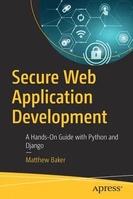 Bezpieczne tworzenie aplikacji internetowych: Praktyczny przewodnik z Pythonem i Django - Secure Web Application Development: A Hands-On Guide with Python and Django