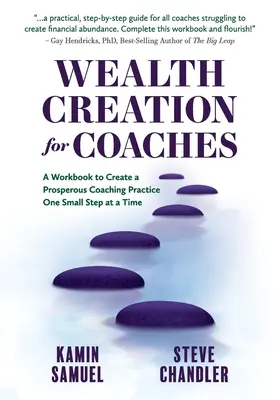 Tworzenie bogactwa dla trenerów: A Workbook to Create a Prosperous Coaching Practice: One Small Step at a Time - Wealth Creation for Coaches: A Workbook to Create a Prosperous Coaching Practice One Small Step at a Time