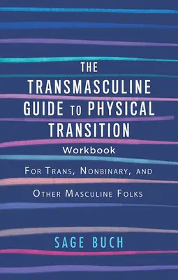 Transmasculine Guide to Physical Transition Workbook: Dla osób trans, niebinarnych i innych osób męskich - The Transmasculine Guide to Physical Transition Workbook: For Trans, Nonbinary, and Other Masculine Folks