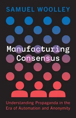 Produkowanie konsensusu: Zrozumieć propagandę w erze automatyzacji i anonimowości - Manufacturing Consensus: Understanding Propaganda in the Era of Automation and Anonymity
