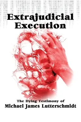 Pozaprawna egzekucja: Umierające świadectwo Michaela Jamesa Lutterschmidta - Extrajudical Execution: The Dying Testimony of Michael James Lutterschmidt