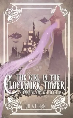 The Girl in the Clockwork Tower: Steampunkowa opowieść o Roszpunce - The Girl in the Clockwork Tower: A Steampunk Rapunzel Retelling