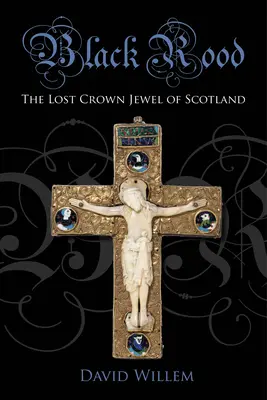 Black Rood: Zaginiony klejnot koronny Szkocji - Black Rood: The Lost Crown Jewel of Scotland