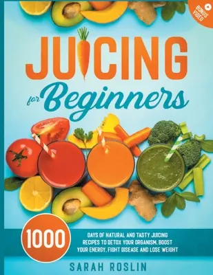 Juicing for Beginners: Naturalne i smaczne przepisy na soki do detoksykacji organizmu, zwiększenia energii, walki z chorobami i utraty wagi - Juicing for Beginners: Natural and Tasty Juicing Recipes to Detox Your Organism, Boost Your Energy, Fight Disease and Lose Weight