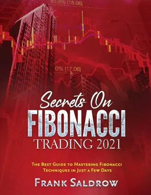 Sekrety tradingu Fibonacciego: Najlepszy przewodnik do opanowania technik Fibonacciego w zaledwie kilka dni - Secrets on Fibonacci Trading: The Best Guide to Mastering Fibonacci Techniques in Just a Few Days