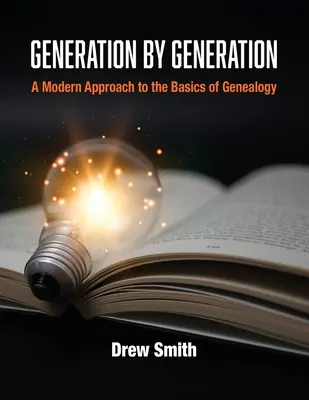 Pokolenie po pokoleniu: Nowoczesne podejście do podstaw genealogii - Generation by Generation: A Modern Approach to the Basics of Genealogy