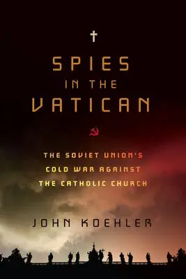 Szpiedzy w Watykanie: Zimna wojna Związku Radzieckiego z Kościołem katolickim - Spies in the Vatican: The Soviet Union's Cold War Against the Catholic Church