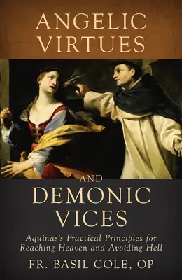 Anielskie cnoty i demoniczne wady: Praktyczne zasady Akwinaty dotyczące osiągnięcia nieba i uniknięcia piekła - Angelic Virtues and Demonic Vices: Aquinas's Practical Principles for Reaching Heaven and Avoiding Hell