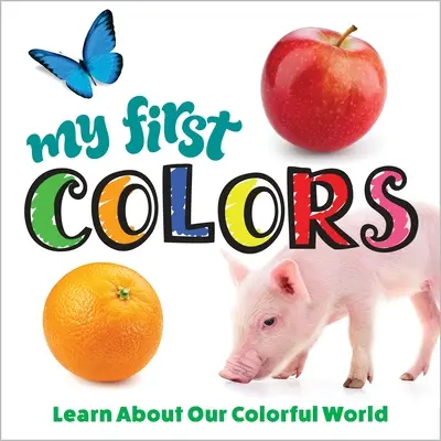 Moje pierwsze kolory: Poznaj nasz kolorowy świat - My First Colors: Learn about Our Colorful World