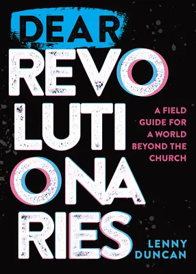 Drodzy Rewolucjoniści: Przewodnik terenowy dla świata poza Kościołem - Dear Revolutionaries: A Field Guide for a World beyond the Church