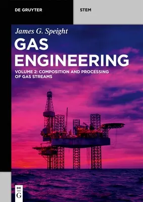 Inżynieria gazowa: Vol. 2: Skład i przetwarzanie strumieni gazu - Gas Engineering: Vol. 2: Composition and Processing of Gas Streams