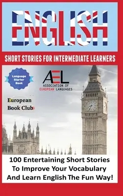English Short Stories for Intermediate Learners: 100 angielskich opowiadań, aby poprawić swoje słownictwo i uczyć się angielskiego w zabawny sposób - English Short Stories for Intermediate Learners: 100 English Short Stories to Improve Your Vocabulary and Learn English the Fun Way
