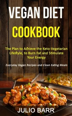 Książka kucharska z dietą wegańską: The Plan to Achieve the Keto-Vegetarian Lifestyle, to Burn Fat and Stimulate Your Energy (Everyday Vegan Recipes and C - Vegan Diet Cookbook: The Plan to Achieve the Keto-Vegetarian Lifestyle, to Burn Fat and Stimulate Your Energy (Everyday Vegan Recipes and C