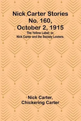 Nick Carter Stories nr 160, 2 października 1915 r.: Żółta etykieta; lub, Nick Carter i szabrownicy społeczeństwa. - Nick Carter Stories No. 160, October 2, 1915: The Yellow Label; or, Nick Carter and the Society Looters.