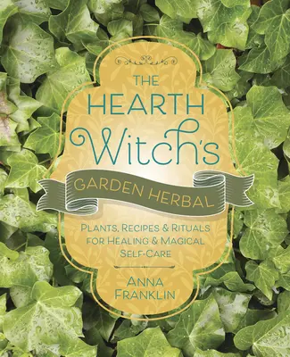 The Hearth Witch's Garden Herbal: Rośliny, przepisy i rytuały uzdrawiania i magicznej samoopieki - The Hearth Witch's Garden Herbal: Plants, Recipes & Rituals for Healing & Magical Self-Care