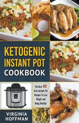 Ketogeniczna błyskawiczna książka kucharska: Najlepsze 100 przepisów Keto Instant Pot, aby schudnąć i być zdrowym! - Ketogenic Instant Pot Cookbook: The best 100 Keto Instant Pot Recipes To Lose Weight and Being Healthy!
