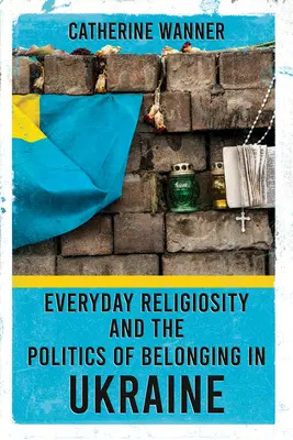 Codzienna religijność i polityka przynależności na Ukrainie - Everyday Religiosity and the Politics of Belonging in Ukraine