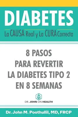 Cukrzyca: prawdziwa przyczyna i właściwe lekarstwo: 8 kroków do odwrócenia cukrzycy typu 2 w 8 tygodni - Diabetes: La Causa Real y La Cura Correcta: 8 Pasos Para Revertir la Diabetes Tipo 2 en 8 Semanas